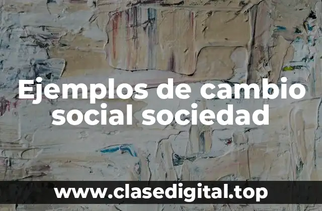 Ejemplos de cambio social sociedad