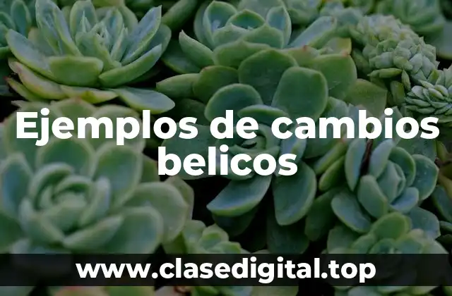 Ejemplos de cambios belicos