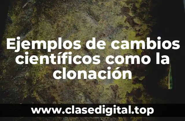 Ejemplos de cambios científicos como la clonación