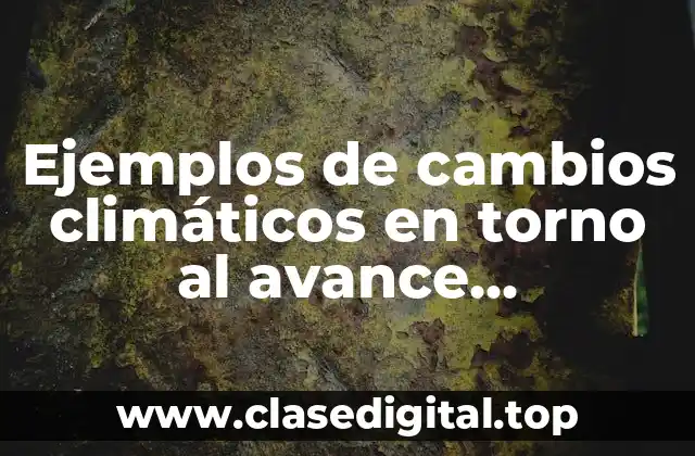 Ejemplos de cambios climáticos en torno al avance tecnológico y Significado