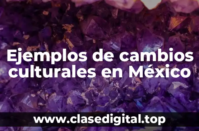 Ejemplos de cambios culturales en México