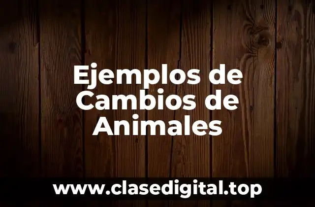 Ejemplos de Cambios de Animales