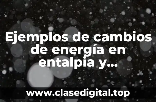 Ejemplos de cambios de energía en entalpia