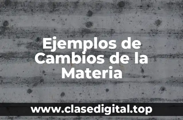 Ejemplos de Cambios de la Materia
