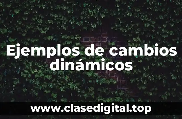 Ejemplos de cambios dinámicos