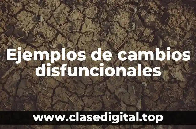 Ejemplos de cambios disfuncionales