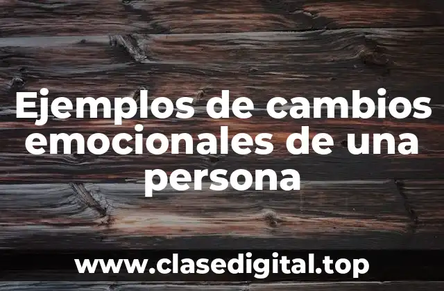 Ejemplos de cambios emocionales de una persona
