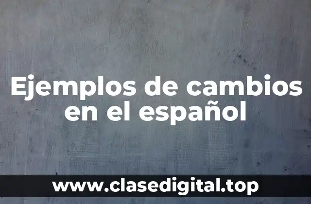 Ejemplos de cambios en el español