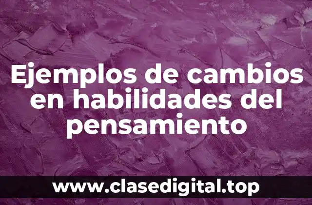 Ejemplos de cambios en habilidades del pensamiento