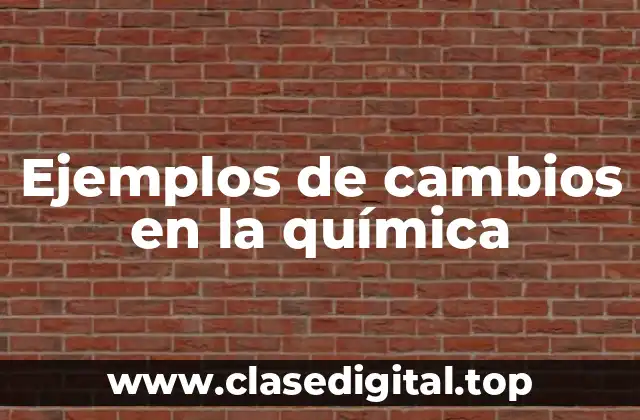 Ejemplos de cambios en la química