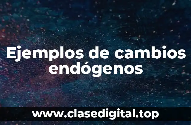 Ejemplos de cambios endógenos