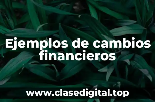 Ejemplos de cambios financieros