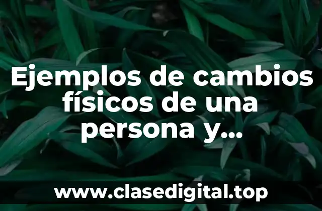 Ejemplos de cambios físicos de una persona y Significado
