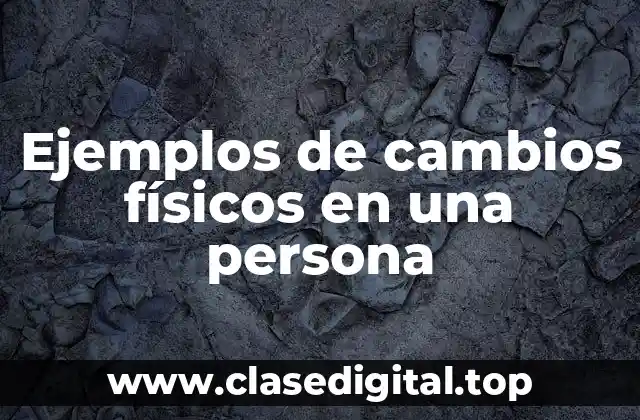 Ejemplos de cambios físicos en una persona