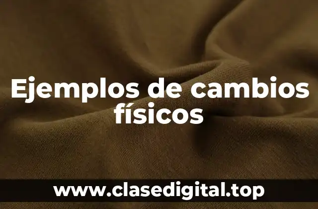 Ejemplos de cambios físicos