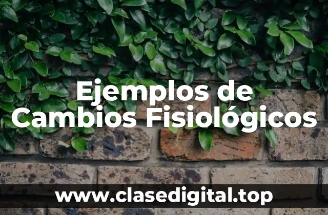 Ejemplos de Cambios Fisiológicos