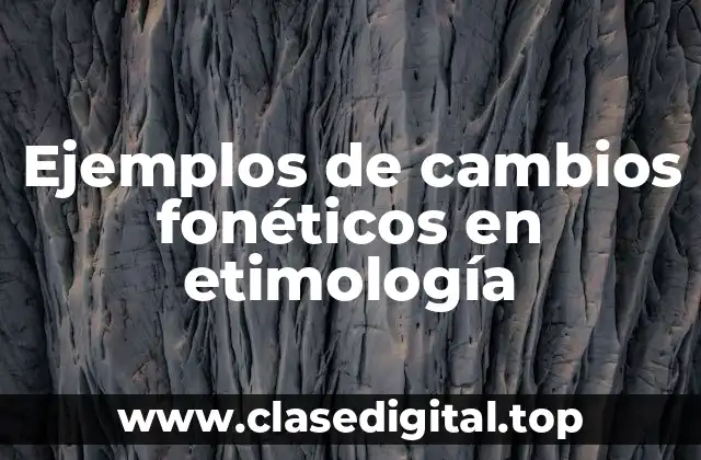 Ejemplos de cambios fonéticos en etimología