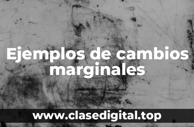 Ejemplos de cambios marginales