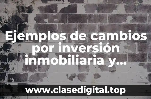 Ejemplos de cambios por inversión inmobiliaria