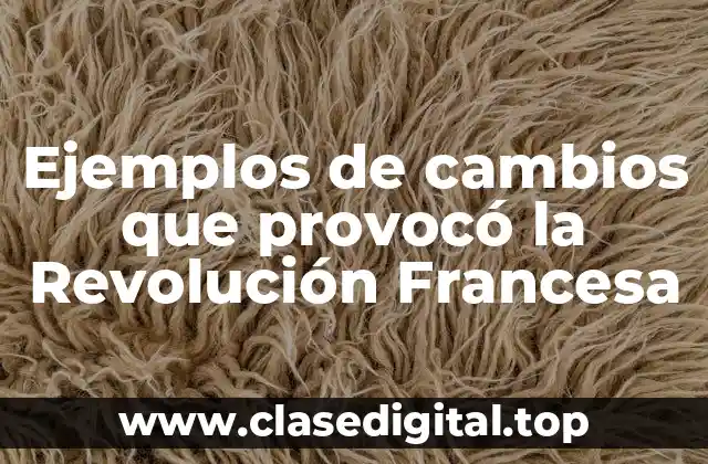 Ejemplos de cambios que provocó la Revolución Francesa