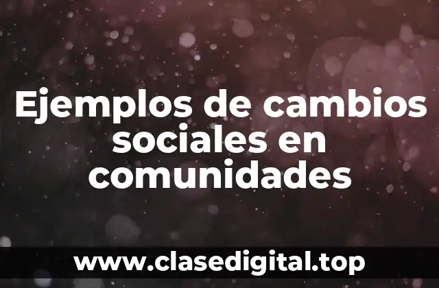 Ejemplos de cambios sociales en comunidades