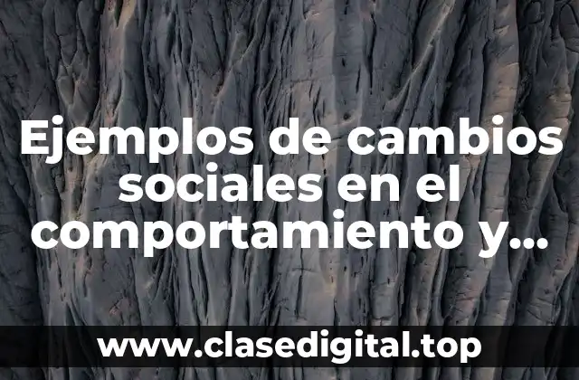 Ejemplos de cambios sociales en el comportamiento y Significado