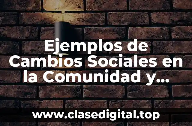 Ejemplos de Cambios Sociales en la Comunidad y Significado