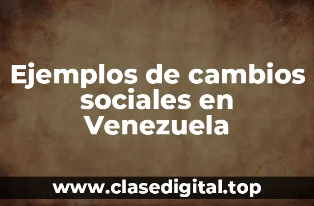 Ejemplos de cambios sociales en Venezuela