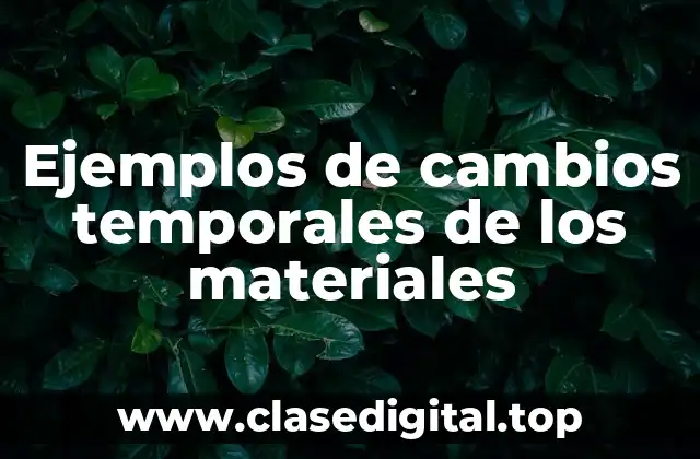 Ejemplos de cambios temporales de los materiales