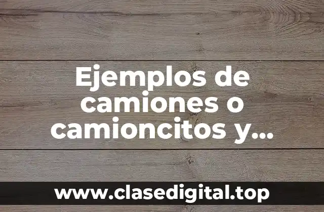 Ejemplos de camiones o camioncitos y Significado
