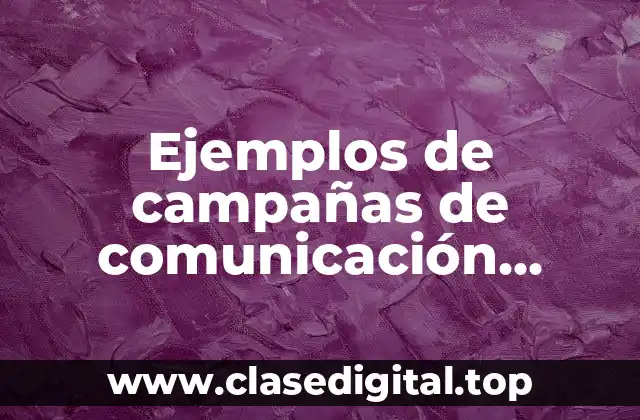 Ejemplos de campañas de comunicación interna exitosas