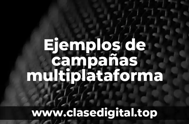 Ejemplos de campañas multiplataforma