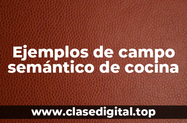Ejemplos de campo semántico de cocina