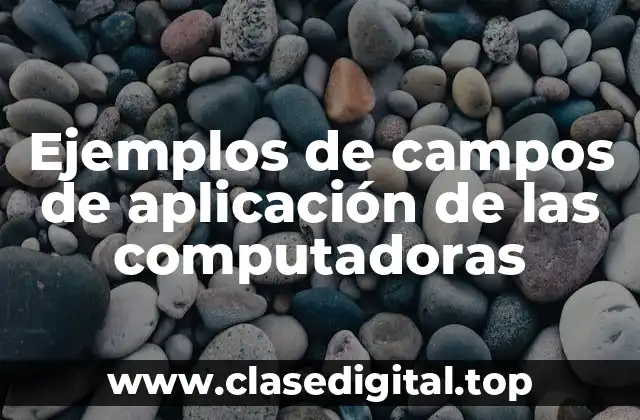 Ejemplos de campos de aplicación de las computadoras