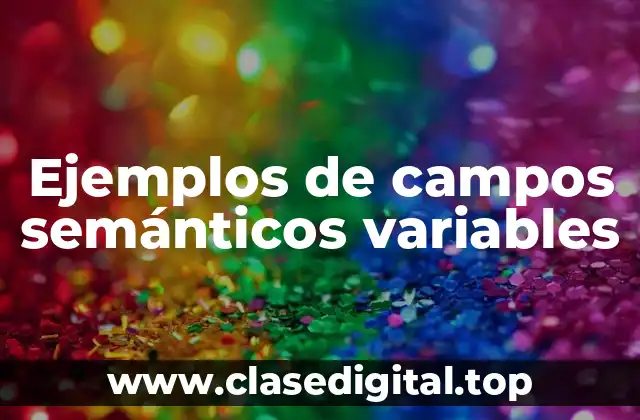 Ejemplos de campos semánticos variables