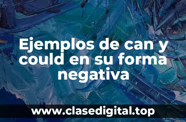 Ejemplos de can y could en su forma negativa