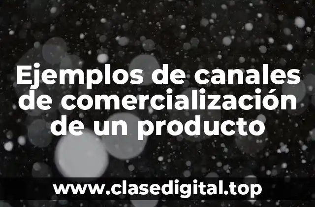 Ejemplos de canales de comercialización de un producto