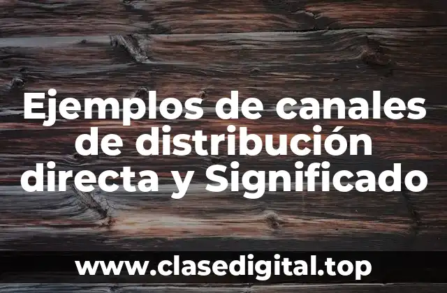 Ejemplos de canales de distribución directa y Significado