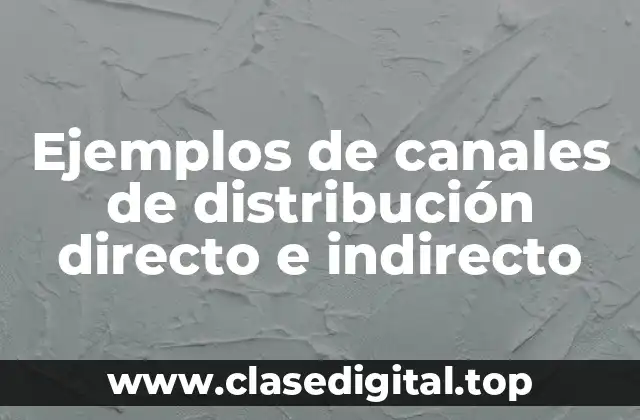 Ejemplos de canales de distribución directo e indirecto