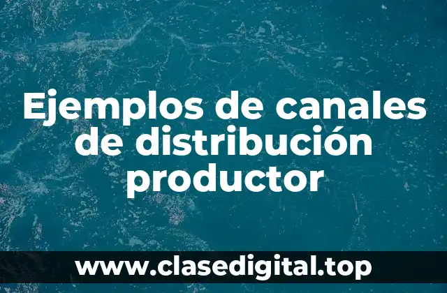 Ejemplos de canales de distribución productor