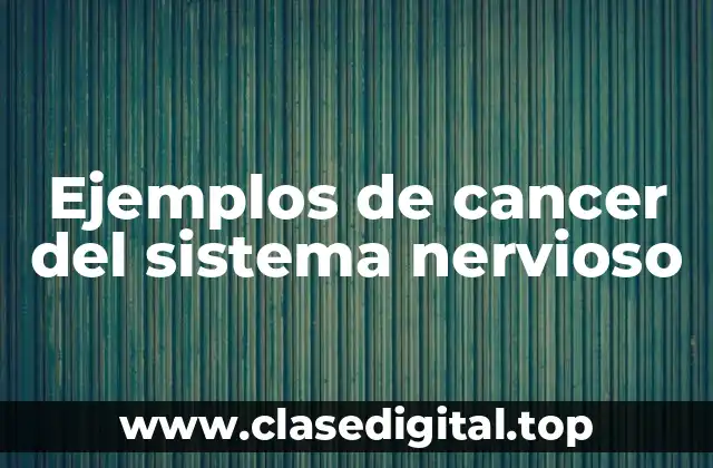 Ejemplos de cancer del sistema nervioso