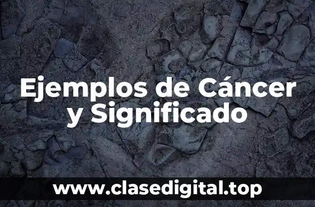 Ejemplos de Cáncer y Significado