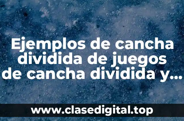 Ejemplos de cancha dividida de juegos de cancha dividida y Significado