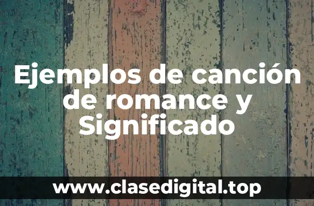 Ejemplos de canción de romance y Significado