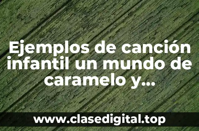 Ejemplos de canción infantil un mundo de caramelo y Significado