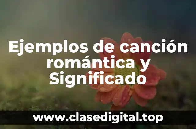 Ejemplos de canción romántica y Significado