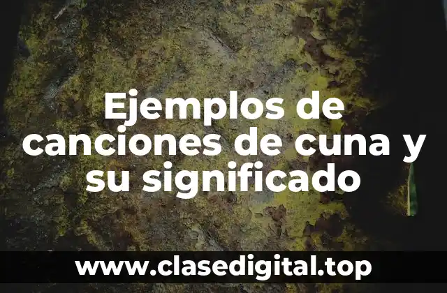 Ejemplos de canciones de cuna y su significado