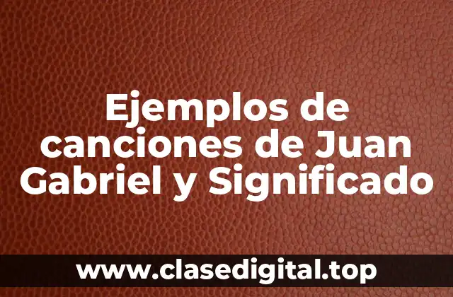 Ejemplos de canciones de Juan Gabriel y Significado