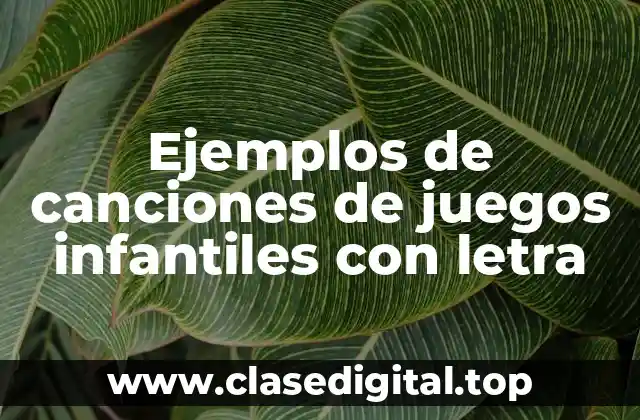 Ejemplos de canciones de juegos infantiles con letra