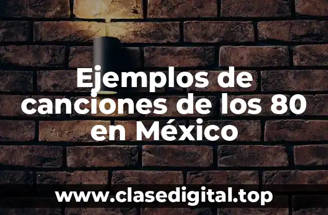 Ejemplos de canciones de los 80 en México